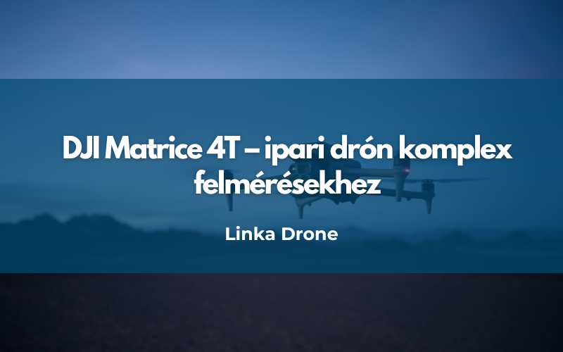 DJI Matrice 4T – ipari drón komplex felmérésekhez