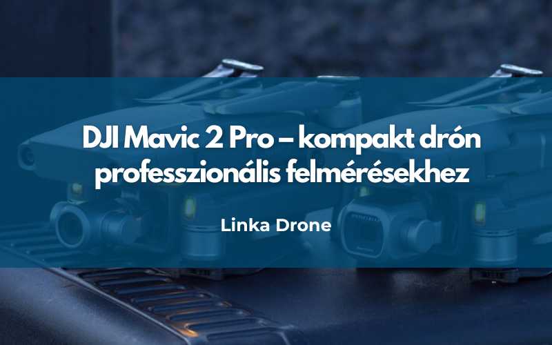 DJI Mavic 2 Pro – kompakt drón professzionális felmérésekhez