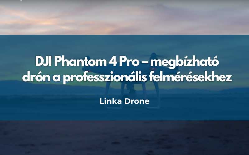 DJI Phantom 4 Pro – megbízható drón a professzionális felmérésekhez