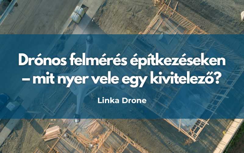 Drónos felmérés építkezéseken – mit nyer vele egy kivitelező?